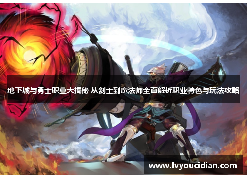 地下城与勇士职业大揭秘 从剑士到魔法师全面解析职业特色与玩法攻略