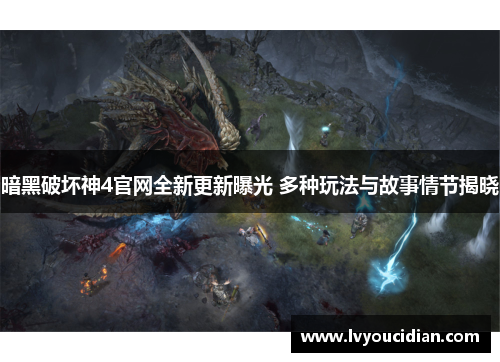 暗黑破坏神4官网全新更新曝光 多种玩法与故事情节揭晓