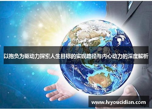 以抱负为驱动力探索人生目标的实现路径与内心动力的深度解析